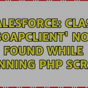 Salesforce Class SoapClient Not Found While Running PHP Script 3 Solutions