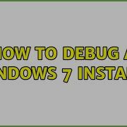 How To Debug A Windows 7 Install 2 Solutions