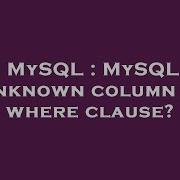 MySQL MySQL Unknown Column In Where Clause
