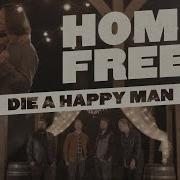 Home Free Die A Happy Man