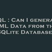SQL Can I Generate XML Data From The SQLite Database