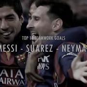 MSN Top 10 Teamwork Goals By Messi Suarez Neymar