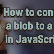 How To Convert A Blob To A File In JavaScript