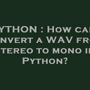 PYTHON How Can I Convert A WAV From Stereo To Mono In Python