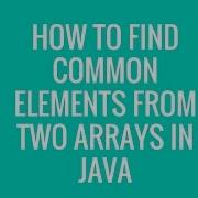 How To Find Common Elements From Two Arrays In Java