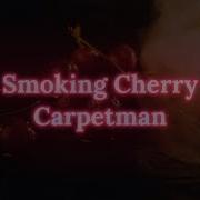 Smoking Cherry By Carpetman مترجمة إلى العربية New Song 2025