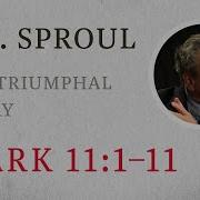 The Triumphal Entry Mark 11 1 11 A Sermon By R C Sproul