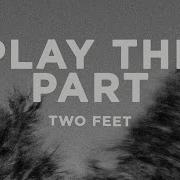 Two Feet Play The Part Lyrics