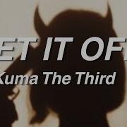 Kuma The Third LET IT OFF Lyrics