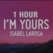 1 HOUR Isabel LaRosa I M Yours Lyrics