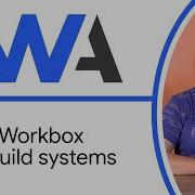 Using Workbox With Build Systems Progressive Web App Training