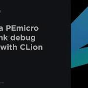 Using A PEmicro Multilink Debug Probe With CLion In Order To Develop On An ARM Based Microcontroller