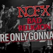 NOFX AND BAD RELIGION LIVE WE RE ONLY GONNA DIE NOFX LAST SHOW 4K LYRICS