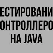 ТЕСТИРОВАНИЕ КОНТРОЛЛЕРОВ SPRING НА JAVA