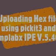 Upload Hexfile Using Pickit3 And Mplabx IPE To PIC Microcontroller How To Get Source Code To Pic