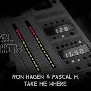 Ron Hagen Pascal M Take Me Where HQ