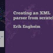 JuliaCon 2020 Creating An XML Parser From Scratch Erik Engheim