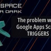 The Problem With Google Apps Script Triggers