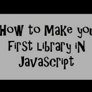 How To Make Your First Library In Javascript