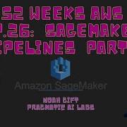 52 Weeks AWS EP 26 Ml Cert Sagemaker Pipelines Part1