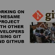 How To Work On Thesame Project With Other Developers Using Git And Github