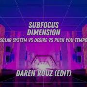 Sub Focus Dimension Solar System Vs Desire Vs Push You Tempo DAREN ROUZ Edit