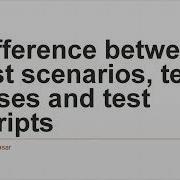 Difference Between Test Scenarios Test Cases And Test Scripts