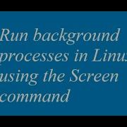 Run Background Processes In Linux Using The Screen Command