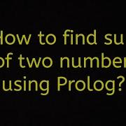 How To Find Sum Of Two Numbers Using Prolog Sum In Prolog Arithmetic Operator In Prolog