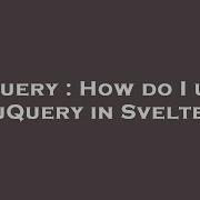 JQuery How Do I Use JQuery In Svelte