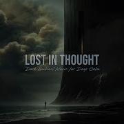Lost In Thought Dark Ambient Music For Deep Calm Focus Inner Stillness