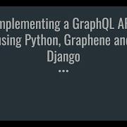 Creating A GraphQL API Using Python Graphene And Django