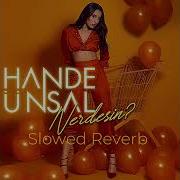 Hande Ünsal Nerdesin Slowed Reverb