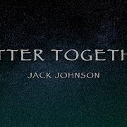 Jack Johnson Better Together Lyrics