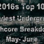 2016s Top 10 Heaviest Mostly Underground Deathcore Breakdowns New 2016
