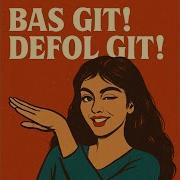 Bas Git Defol Git