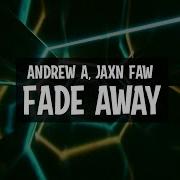 Andrew A Fade Away Feat Jaxn Faw