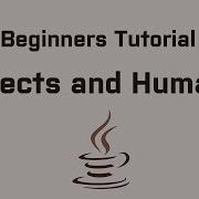 Java 7 Beginners Tutorial Part 13 Objects And Humans