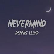 Dennis Lloyd Nevermind Lyrics