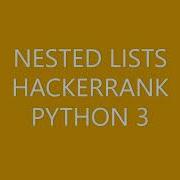 NESTED LISTS HACKERRANK PYTHON 3
