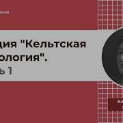 Лекция Александры Леонидовны Барковой Кельтская мифология Часть 1