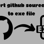 How To Convert Github Source Code To Exe File