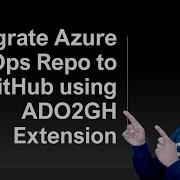Migrating Repositories From Azure DevOps To GitHub Using GitHub CLI ADO2GH Extension