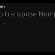 How To Transpose Numpy Matrix