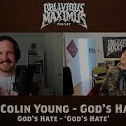 God S Hate Be Harder W Colin Young God S Hate Twitching Tongues Oblivious Maximus Podcast