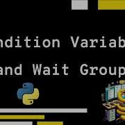 Condition Variables And Wait Groups Using Python Explanation