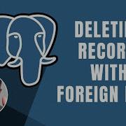 PostgreSQL Deleting Records With Foreign Keys Course 2019