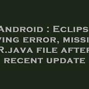 Android Eclipse Giving Error Missing R Java File After Recent Update