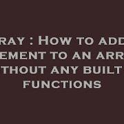 Array How To Add An Element To An Array Without Any Built In Functions