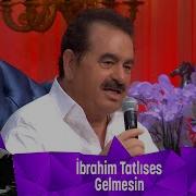 İbrahim Tatlıses GELMESİN